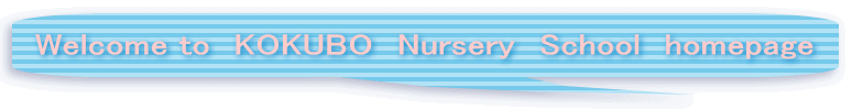Welcome to�@KOKUBO�@Nursery�@School�@homepage 
